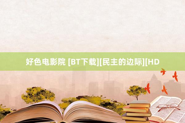 好色电影院 [BT下载][民主的边际][HD